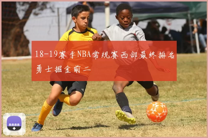 18-19赛季NBA常规赛西部最终排名勇士掘金前二