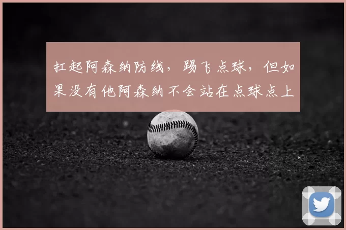 扛起阿森纳防线，踢飞点球，但如果没有他阿森纳不会站在点球点上