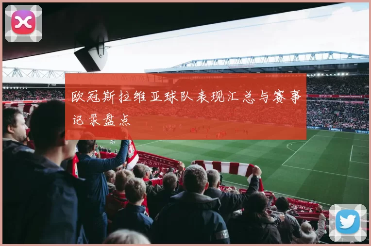 欧冠斯拉维亚球队表现汇总与赛事记录盘点