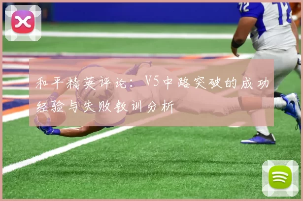 和平精英评论：V5中路突破的成功经验与失败教训分析