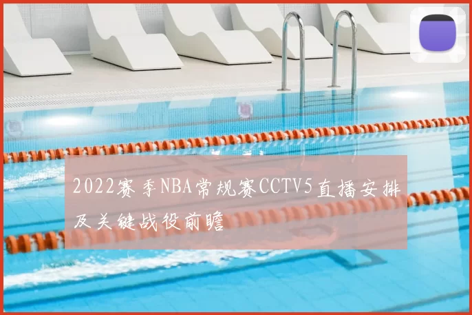 2022赛季NBA常规赛CCTV5直播安排及关键战役前瞻