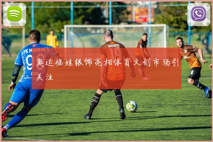 奥运福娃银饰亮相体育文创市场引关注