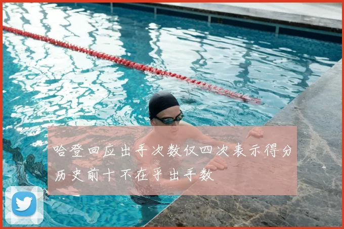 哈登回应出手次数仅四次表示得分历史前十不在乎出手数