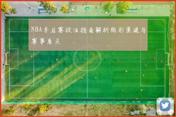 NBA季后赛投注指南解析购彩渠道与赛事看点