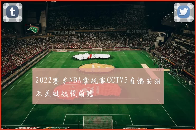2022赛季NBA常规赛CCTV5直播安排及关键战役前瞻