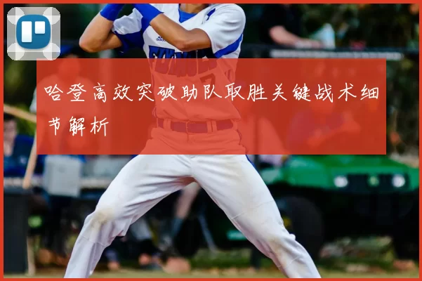 哈登高效突破助队取胜关键战术细节解析