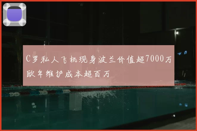 C罗私人飞机现身波兰价值超7000万欧年维护成本超百万