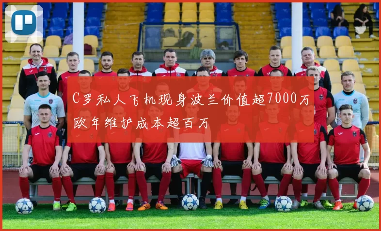 C罗私人飞机现身波兰价值超7000万欧年维护成本超百万