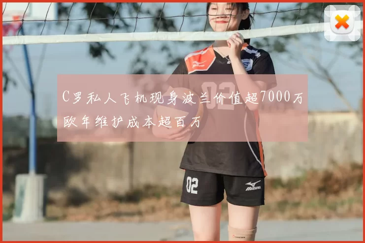 C罗私人飞机现身波兰价值超7000万欧年维护成本超百万