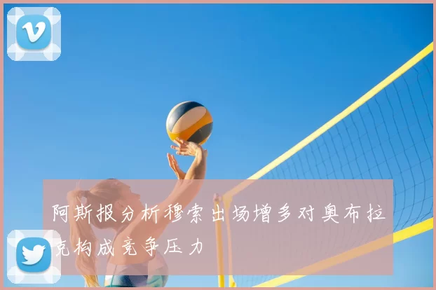 阿斯报分析穆索出场增多对奥布拉克构成竞争压力