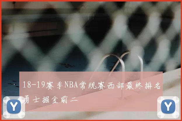 18-19赛季NBA常规赛西部最终排名勇士掘金前二