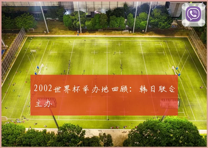 2002世界杯举办地回顾：韩日联合主办