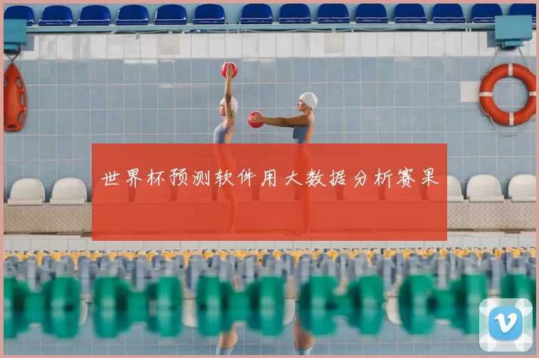 世界杯预测软件用大数据分析赛果