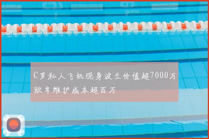 C罗私人飞机现身波兰价值超7000万欧年维护成本超百万