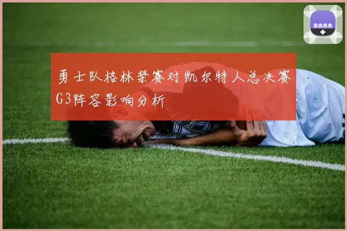 勇士队格林禁赛对凯尔特人总决赛G3阵容影响分析
