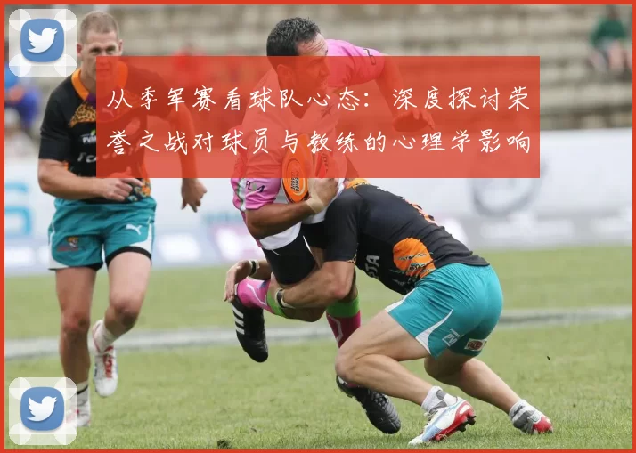 从季军赛看球队心态：深度探讨荣誉之战对球员与教练的心理学影响